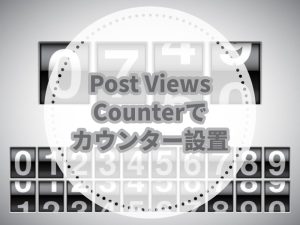 Post Views Counter：ページ表示回数を確認・サイトに表示できるプラグイン【WP-PostViewsはもう古い】